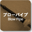 ブローパイプ Blow Pipe
